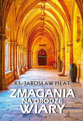 Zmagania na drodze wiary. Autor: Ks. Jarosław Piłat. SmakLiter.pl Okładka książki Zmagania na drodze wiary