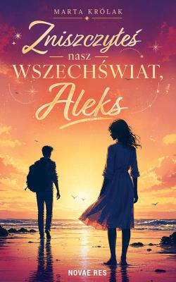 Okładka książki Zniszczyłeś nasz wszechświat, Aleks