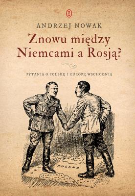 Okładka książki Znowu między Niemcami a Rosją? Pytania o Polskę i Europę Wschodnią