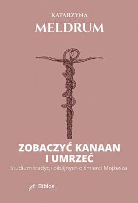 Okładka książki Zobaczyć Kanaan i umrzeć. Studium tradycji biblijnych o śmierci Mojżesza