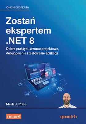 Zostań ekspertem .NET 8. Dobre praktyki, wzorce projektowe, debugowanie i testowanie aplikacji. Autor: Mark J. Price. SmakLiter.pl Okładka książki Zostań ekspertem .NET 8. Dobre praktyki, wzorce projektowe, debugowanie i testowanie aplikacji