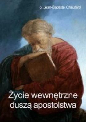 Życie wewnętrzne duszą apostolstwa. Autor: Jean-Baptiste. SmakLiter.pl Okładka książki Życie wewnętrzne duszą apostolstwa