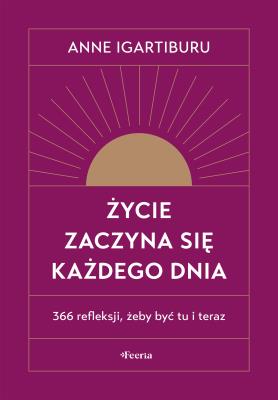 Okładka książki Życie zaczyna się każdego dnia. 366 refleksji, żeby być tu i teraz