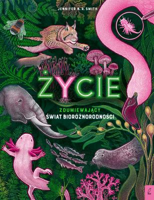 Życie. Zdumiewający świat bioróżnorodności. Autor: Smith Jennifer N.R.. SmakLiter.pl Okładka książki Życie. Zdumiewający świat bioróżnorodności