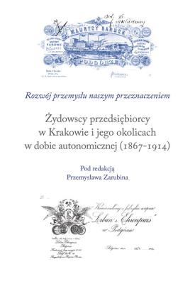 Okładka książki Żydowscy przedsiębiorcy w Krakowie i jego okolicach w dobie autonomicznej (1867-1914)