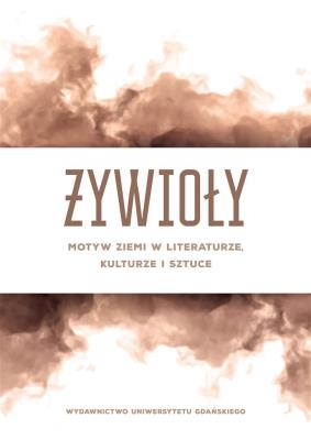 Okładka książki Żywioły. Motyw ziemi w literaturze, kulturze..
