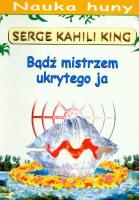 Bądź mistrzem ukrytego ja. Autor: Serge Kahili King. SmakLiter.pl Okładka książki Bądź mistrzem ukrytego ja