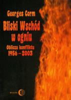 Bliski Wschód w ogniu. Oblicza konfliktu 1956-2003. Autor: Corm Georges. SmakLiter.pl Okładka książki Bliski Wschód w ogniu. Oblicza konfliktu 1956-2003