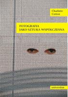 Fotografia jako sztuka współczesna. Autor: Charlotte Cotton. SmakLiter.pl Okładka książki Fotografia jako sztuka współczesna