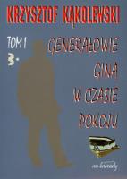 Generałowie giną w czasie pokoju T.1. Autor: Kąkolewski Krzysztof. SmakLiter.pl Okładka książki Generałowie giną w czasie pokoju T.1