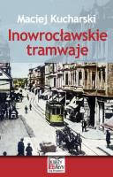 Inowrocławskie tramwaje. Autor: Kucharski Maciej. SmakLiter.pl Okładka książki Inowrocławskie tramwaje