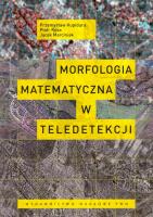 Morfologia matematyczna w teledetekcji. Autor: Kupidura Przemysław, Kozak Piotr, Marciniak Jacek. SmakLiter.pl Okładka książki Morfologia matematyczna w teledetekcji