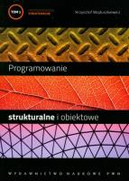Programowanie strukturalne i obiektowe t.1. Autor: Wojtuszkiewicz Krzysztof. SmakLiter.pl Okładka książki Programowanie strukturalne i obiektowe t.1