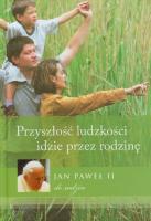 Przyszłość ludzkości idzie przez rodzinę. Autor:  Jan Paweł II. SmakLiter.pl Okładka książki Przyszłość ludzkości idzie przez rodzinę