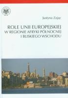 Role Unii Europejskiej w regionie Afryki Północnej i Bliskiego Wschodu. Autor: Zając Justyna. SmakLiter.pl Okładka książki Role Unii Europejskiej w regionie Afryki Północnej i Bliskiego Wschodu