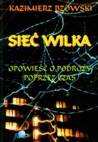 Sieć wilka Opowieść o podróży poprzez czas. Autor: Kazimierz Bzowski. SmakLiter.pl Okładka książki Sieć wilka Opowieść o podróży poprzez czas