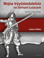 Okładka książki Wojna trzydziestoletnia na Górnych Łużycach Aspekty militarne