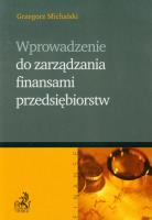 Wprowadzenie do zarządzania finansami przedsiębiorstw. Autor: Michalski Grzegorz. SmakLiter.pl Okładka książki Wprowadzenie do zarządzania finansami przedsiębiorstw