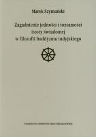 Zagadnienie jedności i tożsamości istoty świadomej w filozofii buddyzmu indyjskiego. Autor: Szymański Marek. SmakLiter.pl Okładka książki Zagadnienie jedności i tożsamości istoty świadomej w filozofii buddyzmu indyjskiego