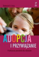 Adopcja i przywiązanie. Praktyczny poradnik.... Autor: Deborah Grey. SmakLiter.pl Okładka książki Adopcja i przywiązanie. Praktyczny poradnik...