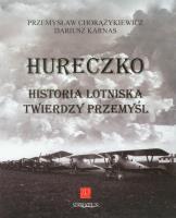 Hureczko Historia Lotniska Twierdzy Przemyśl. Autor: Przemysław Chorążykiewicz. SmakLiter.pl Okładka książki Hureczko Historia Lotniska Twierdzy Przemyśl