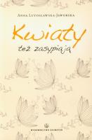 Kwiaty też zasypiają - Anna Lutosławska-Jaworska. Autor: Lutosławska-Jaworska Anna. SmakLiter.pl Okładka książki Kwiaty też zasypiają - Anna Lutosławska-Jaworska