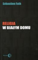 Religia w Białym Domu. Autor: Fath Sebastien. SmakLiter.pl Okładka książki Religia w Białym Domu