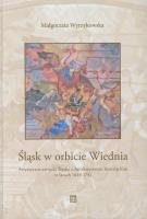 Śląsk w orbicie Wiednia. Autor: Wyrzykowska Małgorzata. SmakLiter.pl Okładka książki Śląsk w orbicie Wiednia