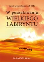 W poszukiwaniu Wielkiego Labiryntu. Autor: Andrzej Wójcikiewicz. SmakLiter.pl Okładka książki W poszukiwaniu Wielkiego Labiryntu