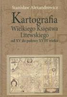 Okładka książki Kartografia Wielkiego Księstwa Litewskiego od XV do połowy XVIII wieku