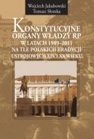 Konstytucyjne organy władzy RP w latach 1989-2011. Autor: Jakubowski Wojciech, Słomka Tomasz. SmakLiter.pl Okładka książki Konstytucyjne organy władzy RP w latach 1989-2011