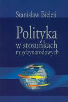 Polityka w stosunkach międzynarodowych. Autor: Bieleń Stanisław. SmakLiter.pl Okładka książki Polityka w stosunkach międzynarodowych