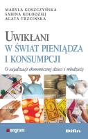 Uwikłani w świat pieniądza i konsumpcji. Autor: Maryla Goszczyńska, Kołodziej Sabina. SmakLiter.pl Okładka książki Uwikłani w świat pieniądza i konsumpcji