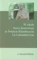 W szkole Serca Jezusowego ze Świętym Klaudiuszem La Colombiere'em. Autor: o. Gerard Dufour. SmakLiter.pl Okładka książki W szkole Serca Jezusowego ze Świętym Klaudiuszem La Colombiere'em