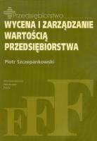 Wycena i zarządzanie wartością przedsiębiorstwa. Autor: Szczepankowski Piotr. SmakLiter.pl Okładka książki Wycena i zarządzanie wartością przedsiębiorstwa