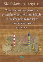 Zarys historii wzajemnych stosunków polsko ukraińskich od czasów najdawniejszych do współczesności. Autor: Stanisław Jastrzębski. SmakLiter.pl Okładka książki Zarys historii wzajemnych stosunków polsko ukraińskich od czasów najdawniejszych do współczesności