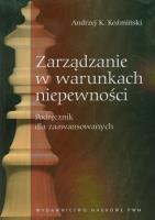 Zarządzanie w warunkach niepewności. Autor: Koźmiński Andrzej K.. SmakLiter.pl Okładka książki Zarządzanie w warunkach niepewności