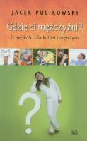 Gdzie ci mężczyźni. Autor: Pulikowski Jacek. SmakLiter.pl Okładka książki Gdzie ci mężczyźni