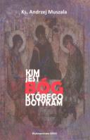 Kim jest Bóg, którego dotykam. Autor: ks. Andrzej Muszala. SmakLiter.pl Okładka książki Kim jest Bóg, którego dotykam