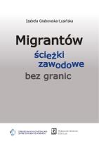 Migrantów ścieżki zawodowe bez granic. Autor: Grabowska-Lusińska Izabela. SmakLiter.pl Okładka książki Migrantów ścieżki zawodowe bez granic