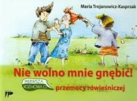 Nie wolno mnie gnębić Pierwsza rozmowa o przemocy rówieśniczej. Autor: Trojanowicz-Kasprzak Maria. SmakLiter.pl Okładka książki Nie wolno mnie gnębić Pierwsza rozmowa o przemocy rówieśniczej