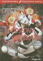 Odsłony wyobraźni Współczesne słuchowisko radiowe. Autor: Bachura Joanna. SmakLiter.pl Okładka książki Odsłony wyobraźni Współczesne słuchowisko radiowe