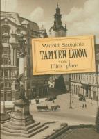 Tamtem Lwów. Ulice i place tom 2. Autor: Witold Szolginia. SmakLiter.pl Okładka książki Tamtem Lwów. Ulice i place tom 2