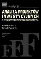 Analiza projektów inwestycyjnych w procesie tworzenia wartości przedsiębiorstwa. Autor: Mielcarz Paweł, Paszczyk Paweł. SmakLiter.pl Okładka książki Analiza projektów inwestycyjnych w procesie tworzenia wartości przedsiębiorstwa