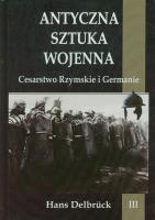 Antyczna sztuka wojenna. Tom 3. Cesarstwo.... Autor: Delbruck Hans. SmakLiter.pl Okładka książki Antyczna sztuka wojenna. Tom 3. Cesarstwo...