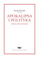 Apokalipsa i polityka. Eseje mesjańskie. Autor: Taubes Jacob. SmakLiter.pl Okładka książki Apokalipsa i polityka. Eseje mesjańskie