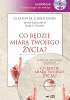 Co będzie miarą twojego życia? MP3 - Audiobook. Autor: Clayton M. Christensen, James Allworth, Karen Dillon. SmakLiter.pl Okładka książki Co będzie miarą twojego życia? MP3 - Audiobook