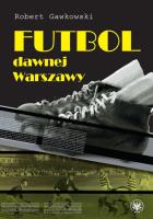Futbol dawnej Warszawy. Autor: Gawkowski Robert. SmakLiter.pl Okładka książki Futbol dawnej Warszawy
