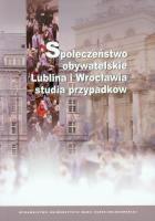 Okładka książki Społeczeństwo obywatelskie Lublina i Wrocławia - studia przypadków