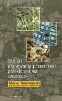Sto lat planowania przestrzeni polskich miast.... Autor: Nowakowski Maciej. SmakLiter.pl Okładka książki Sto lat planowania przestrzeni polskich miast...